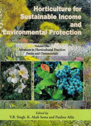 Horticulture for Sustainable Income and Environmental Protection: Advances in Horticultural Practices, Fruits and Ornamentals