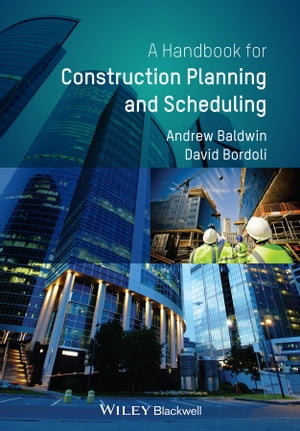Handbook for Construction Planning and Scheduling【電子書籍】 Andrew Baldwin