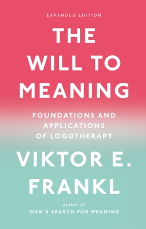 The Will to Meaning Foundations and Applications of Logotherapy【電子書籍】 Viktor E. Frankl