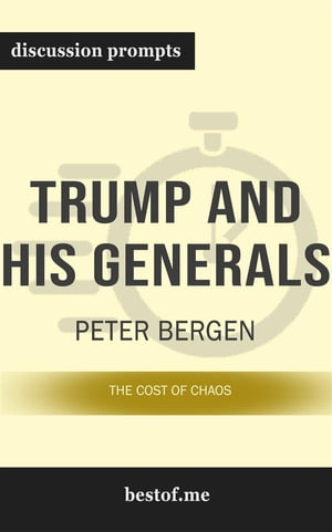Summary: “Trump and His Generals: The Cost of Chaos” by Peter Bergen - Discussion Prompts