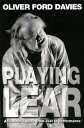 Playing Lear An insider 039 s guide from text to performance【電子書籍】 Oliver Ford Davies