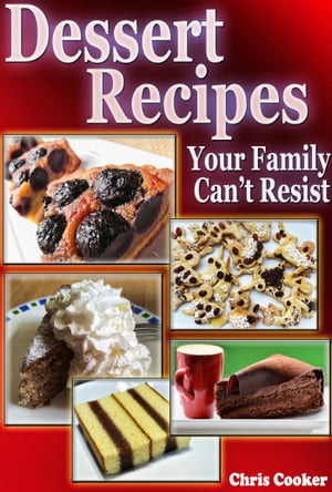 Delicious Dessert Recipes Your Family Cannot Resist