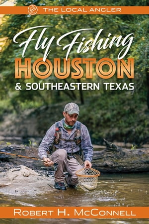 Fly Fishing Houston & Southeastern Texas【電子書籍】[ Robert H. McConnell ]