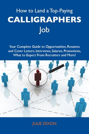 How to Land a Top-Paying Calligraphers Job: Your Complete Guide to Opportunities, Resumes and Cover Letters, Interviews, Salaries, Promotions, What to Expect From Recruiters and More【電子書籍】[ Dixon Julie ]