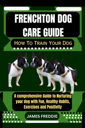 ŷKoboŻҽҥȥ㤨Frenchton Dog care guide How To Train Your Dog A comprehensive Guide to Nurturing your dog with Fun, Healthy Habits, Exercises and PositivityŻҽҡ[ JAMES FREDDIE ]פβǤʤ653ߤˤʤޤ