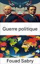Guerre politique Lutte pour le pouvoir, strat?gies et tactiques dans la gouverna...