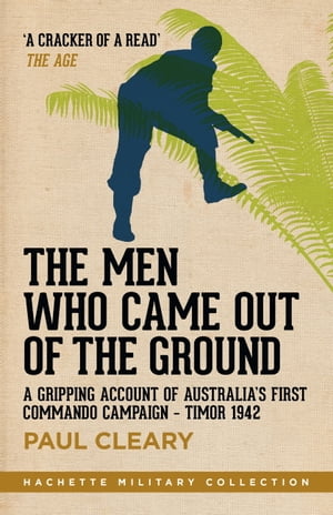 The Men Who Came Out of the Ground A gripping account of Australia's first commando campaignŻҽҡ[ Paul Cleary ]