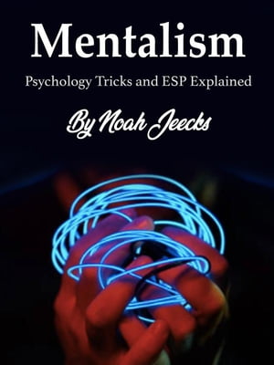 Mentalism Psychology Tricks and ESP Explained【電子書籍】[ Noah Jeecks ]