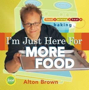 I'm Just Here for More Food Food x Mixing + Heat = Baking【電子書籍】[ Alton Brown ]
