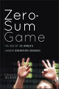 Zero-Sum Game The Rise of the World 039 s Largest Derivatives Exchange【電子書籍】 Erika S. Olson