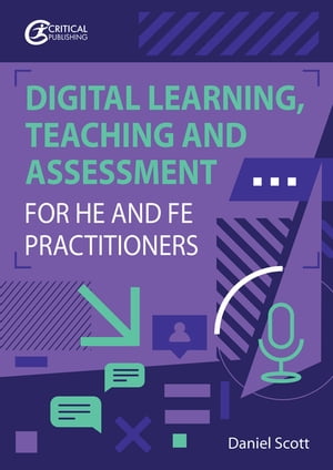 Digital Learning, Teaching and Assessment for HE and FE Practitioners【電子書籍】 Daniel Scott