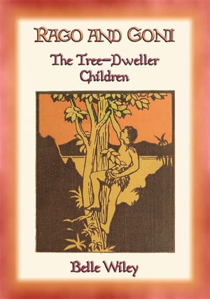 RAGO and GONI - The Tree-Dweller Children【電子書籍】[ Belle Wiley ]