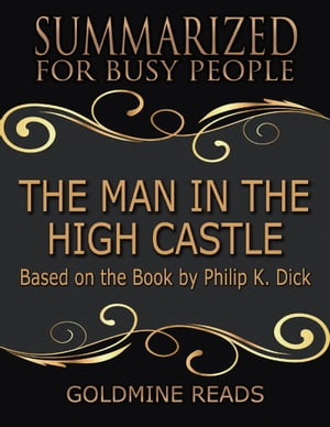 ŷKoboŻҽҥȥ㤨The Man In the High Castle - Summarized for Busy People: Based On the Book By Philip K. DickŻҽҡ[ Goldmine Reads ]פβǤʤ362ߤˤʤޤ
