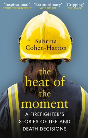 The Heat of the Moment A Firefighter’s Stories of Life and Death Decisions