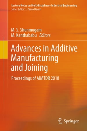 Advances in Additive Manufacturing and Joining Proceedings of AIMTDR 2018【電子書籍】