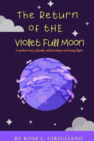 The Return of the Violet Full Moon A mythical story of family, odd friendships and strange flights.【電子書籍】[ Rose L. Cirigliano ]