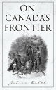 On Canada 039 s Frontier Stories and Adventure of the Indians, Missionaries, Fur-Traders Settlers of Western Canada【電子書籍】 Julian Ralph