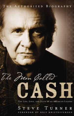 The Man Called CASH The Life, Love and Faith of an American Legend【電子書籍】[ Steve Turner ]