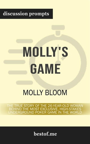 Summary: "Molly's Game: The True Story of the 26-Year-Old Woman Behind the Most Exclusive, High-Stakes Underground Poker Game in the World" by Molly Bloom - Discussion Prompts