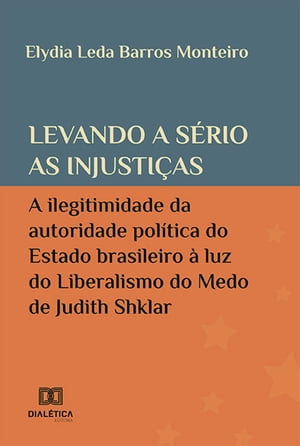 Levando a s?rio as injusti?as a ilegitimidade da autoridade pol?tica do Estado brasileiro ? luz do Liberalismo do Medo de Judith Shklar