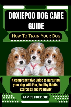 Doxiepoo Dog care guide How To Train Your Dog A comprehensive Guide to Nurturing your dog with F..