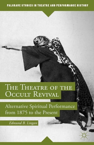 The Theatre of the Occult Revival Alternative Spiritual Performance from 1875 to...