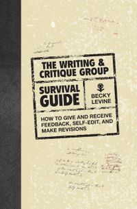 The Writing & Critique Group Survival Guide How to Make Revisions, Self-Edit, and Give and Receive Feedback【電子書籍】[ Becky Levine ]