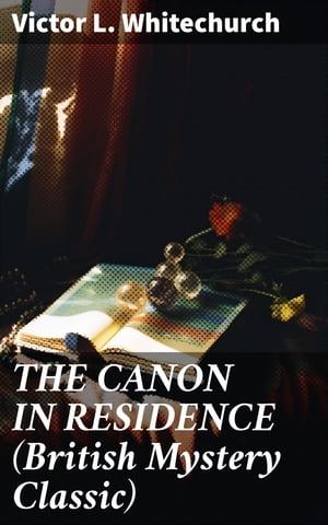 THE CANON IN RESIDENCE (British Mystery Classic) Identity Theft Thriller From the Author of the Thorpe Hazell Mysteries and Thrilling Stories of the Railway【電子書籍】 Victor L. Whitechurch