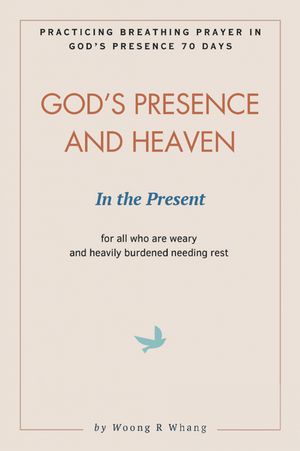 God's Presence and Heaven In the Present Practicing Breathing Prayer in God's Pr...