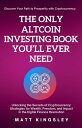 The Only Altcoin Investing Book You 039 ll Ever Need Unlocking the Secrets of Cryptocurrency: Strategies for Wealth, Freedom, and Impact in the Digital Finance Revolution【電子書籍】 Matt Kingsley