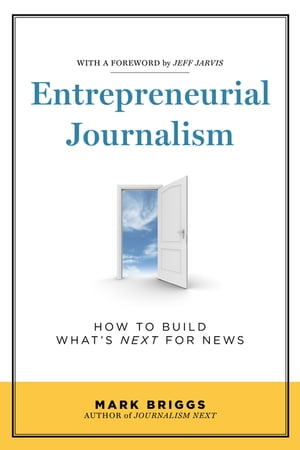 Entrepreneurial Journalism How to Build What′s Next for News【電子書籍】[ Mark E. Briggs ]