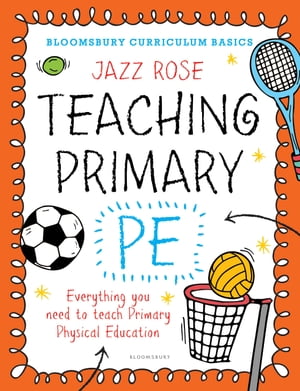 Bloomsbury Curriculum Basics: Teaching Primary PE Everything you need to teach Primary PE