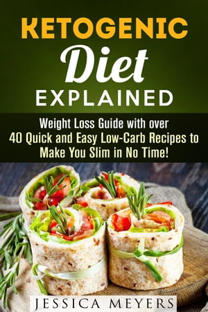 Ketogenic Diet Explained: Weight Loss Guide with Over 40 Quick and Easy Low-Carb Recipes to Make You Slim in No Time Ketogenic Meals【電子書籍】 Jessica Meyers