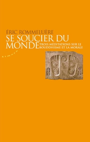 Se soucier du monde - Trois m?ditations sur le bouddhisme et la morale【電子書籍】[ Eric Rommelu?re ]