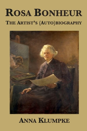 Rosa Bonheur: The Artist’s (Auto)biography