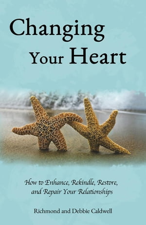 Changing Your Heart How to Enhance, Rekindle, Restore and Repair Your Relationships【電子書籍】 Richmond and Debbie Caldwell