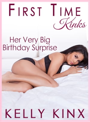 Her Very Big Birthday Surprise First Time Kinks【電子書籍】[ Kelly Kinx ]