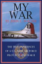 My War The True Experiences of a U.S. Army Air Force Pilot in World War Ii【電子書籍】...