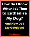 How Do I Know When It's Time to Euthanize My Dog?: How Do I Say Goodbye?【電子書籍】[ Ray Higgins ]