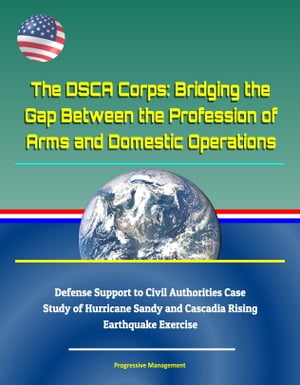 ŷKoboŻҽҥȥ㤨The DSCA Corps: Bridging the Gap Between the Profession of Arms and Domestic Operations - Defense Support to Civil Authorities Case Study of Hurricane Sandy and Cascadia Rising Earthquake ExerciseŻҽҡ[ Progressive Management ]פβǤʤ955ߤˤʤޤ