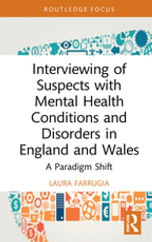 Interviewing of Suspects with Mental Health Conditions and Disorders in England and Wales A Paradigm Shift