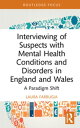 Interviewing of Suspects with Mental Health Conditions and Disorders in England and Wales A Paradigm Shift