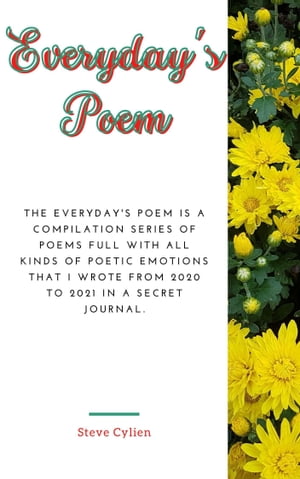Everyday's Poem: The Everyday's Poem Is A Compilation Series of Poems Full With All Kinds of Poetic Emotions That I Wrote From 2020 to 2021 In A Secret Journal. Volume 1【電子書籍】[ Steve Binsin Jean Cylien ]