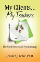 My Clients, My Teachers: The Noble Process of Psyschotherapy【電子書籍】[ Jennifer J. Goble ]