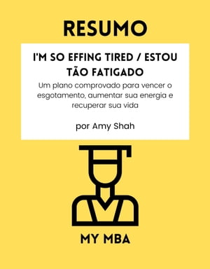 Resumo - I'm So Effing Tired / Estou t?o fatigado : Um plano comprovado para vencer o esgotamento, aumentar sua energia e recuperar sua vida por Amy Shah