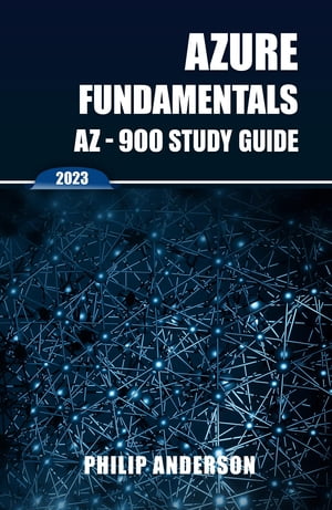 Azure Fundamentals AZ-900 Study Guide The Ultimate Step-by-Step AZ-900 Exam Preparation Guide to Mastering Azure Fundamentals. New 2023 Certification. 5 Practice Exams with Answers Explained.Żҽҡ[ Philip Anderson ]