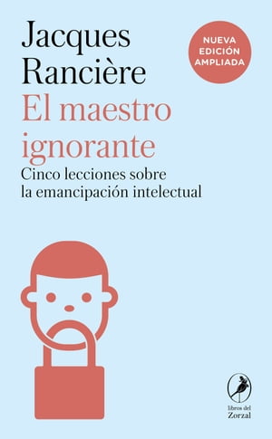 El maestro ignorante Cinco lecciones sobre la emancipaci?n intelectual - Nueva edici?n ampliadaŻҽҡ[ Jacques Ranci?re ]