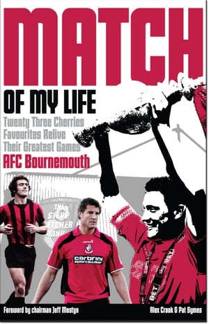 AFC Bournemouth Match of My Life Cherries Relive Their Greatest Games【電子書籍】[ Alex Crook ]