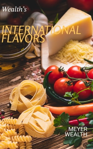 International Flavors Global Gastronomy: A Culinary Passport to Irresistible International Flavors - Elevate Your Cooking Adventure with Delectable Recipes【電子書籍】[ Meyer Wealth ]