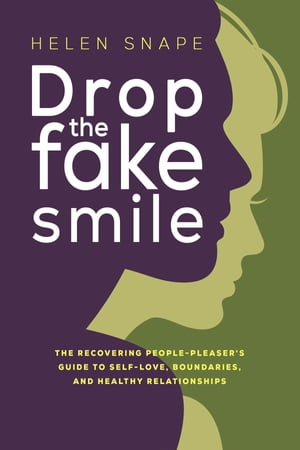 Drop the Fake Smile The Recovering People Pleaser's Guide to Self-Love, Boundaries and Healthy Relationships【電子書籍】[ Helen Snape ]